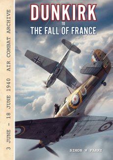 Dunkirk to the Fall of France: Air Combat Archive 3 June - 18 June 1940 - 9781906592462 Simon W. Parry