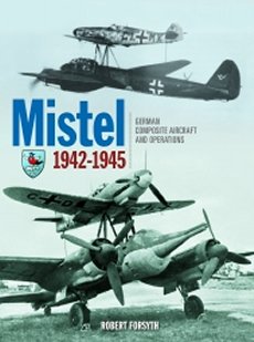 Mistel: German Composite Aircraft and Operations 1942-1945 - 9781910809815 Robert Forsyth