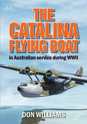 The Catalina Flying Boat in Australian service during WWII - 9781764193757 Don Williams