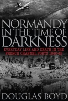NORMANDY IN THE TIME OF DARKNESS - 9780711034457 Douglas Boyd