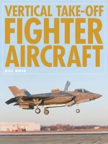 VERTICAL TAKE OFF FIGHTER AIRCRAFT - 9781906537395 Bill Rose